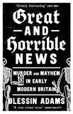 Great and Horrible News: Murder and Mayhem in Early Modern Britain