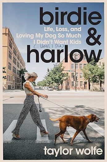 Birdie & Harlow: Life, Loss, and Loving My Dog So Much I Didn't Want Kids...Until I Did