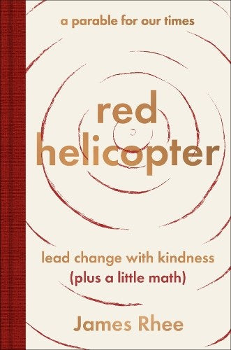 red helicopter―a parable for our times: lead change with kindness