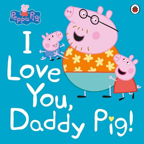 I Love You Daddy Pig