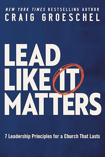 Lead Like It Matters: 7 Leadership Principles for a Church That Lasts Lead Like It Matters: 7 Leadership Principles for a Church That Lasts