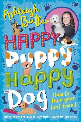 Happy Puppy, Happy Dog: How to train your best friend - from Britain's Got Talent superstar, Ashleigh Butler!