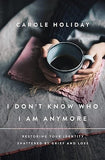 I Don't Know Who I Am Anymore: