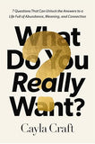 What Do You Really Want?: 7 Questions That Can Unlock the Answers to a Life Full of Abundance, Meaning, and Connection [hardcover]