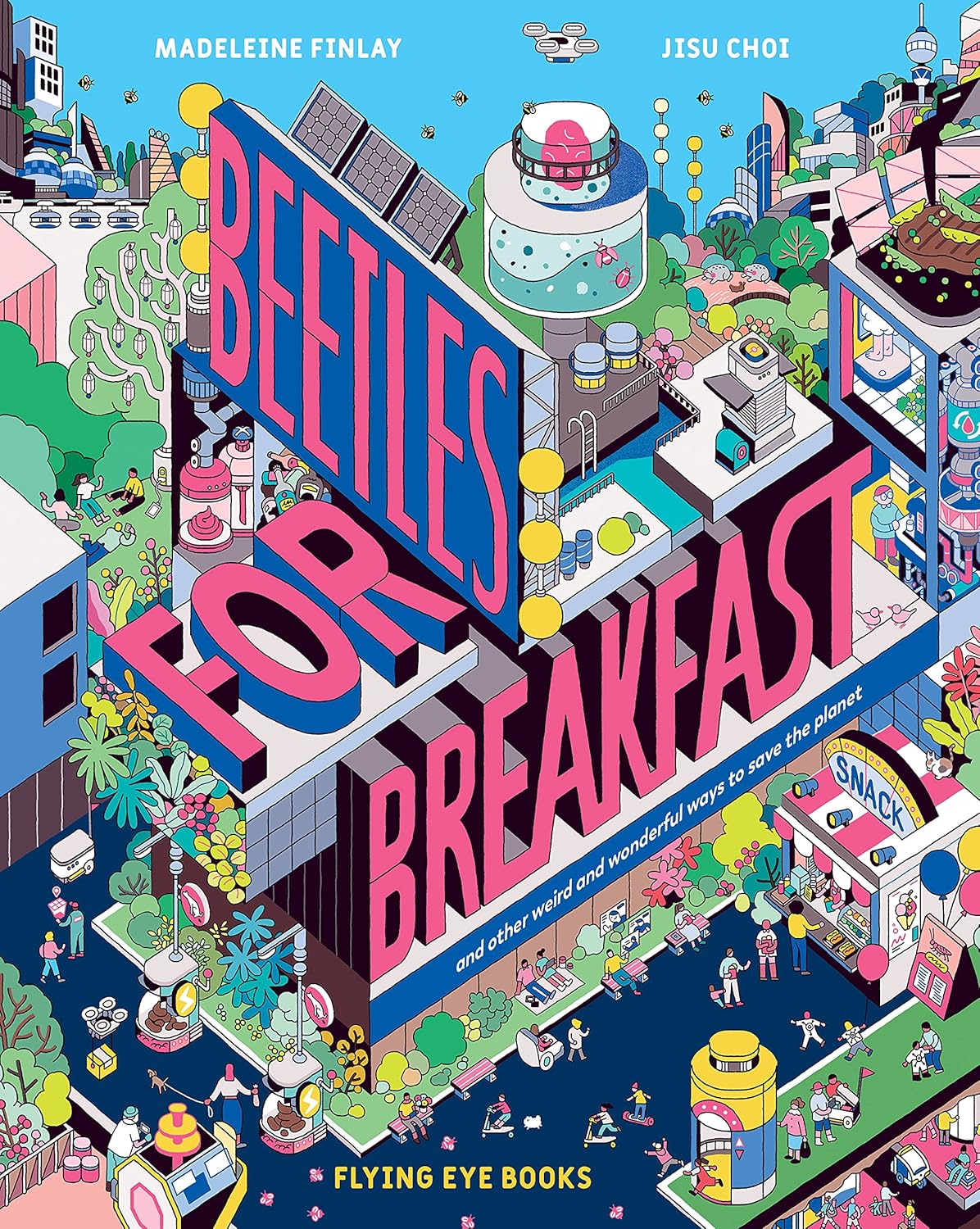 Beetles For Breakfast: ... and Other Weird and Wonderful Ways To Save The Planet