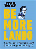 Star Wars Be More Lando: How to Get What You Want (and Look Good Doing It)