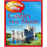 I Wonder Why Castles Had Moats: and Other Questions About Long Ago