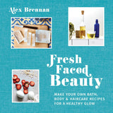 Fresh Faced Beauty: Make your own bath, body & haircare recipes for a healthy glow