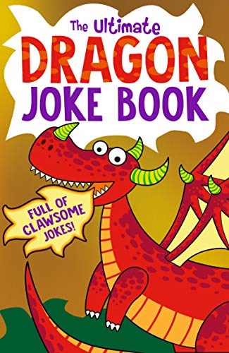 The Ultimate Dragon Joke Book: Get laughing this Christmas with the funniest collection of dragon jokes, for children aged 3 4 5 years and up!