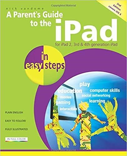 A Parent's Guide to the iPad In Easy Steps - Covers iOS 6 for iPad with Retina Display (3rd and 4th Generation) and iPad2 2nd Edition