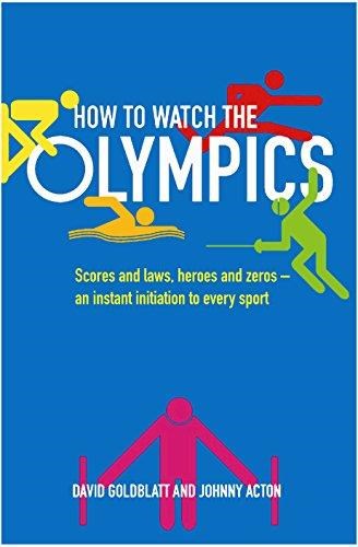 How to Watch the Olympics: Scores and laws, heroes and zeroes: an instant initiation into every sport