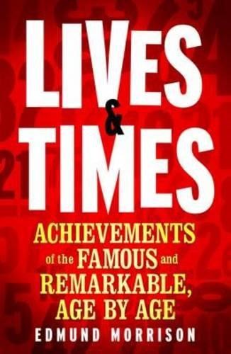 Lives & Times: Achievements of the Famous and Remarkable, Age by Age