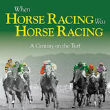 When Horse Racing Was Horse Racing: A Century on the Turf