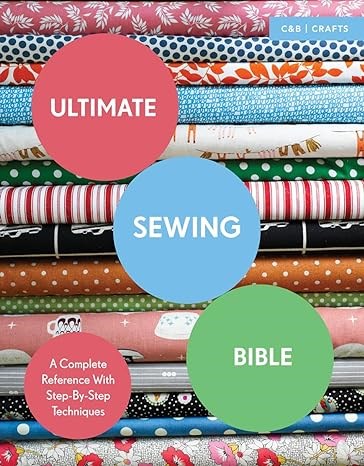 Ultimate Sewing Bible: A Complete Reference with Step-by-Step Techniques (C&b Crafts Bible) (Ultimate Guides)