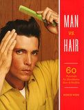 Man vs Hair: 60 Tutorials for Handsome Hair & Stubble